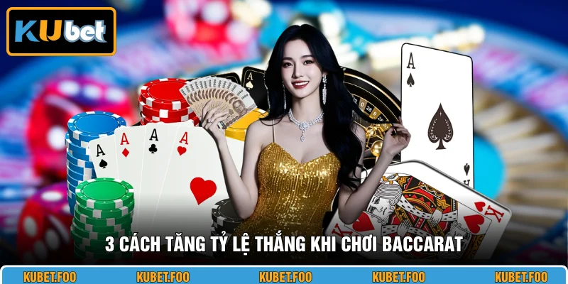 3 cách tăng tỷ lệ thắng khi chơi Baccarat