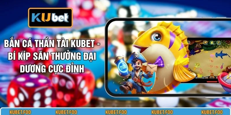 Bắn Cá Thần Tài KUBET - Bí Kíp Săn Thưởng Đại Dương Cực Đỉnh