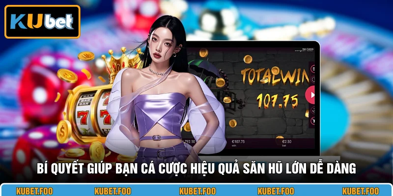 Bí quyết giúp bạn cá cược hiệu quả săn hũ lớn dễ dàng