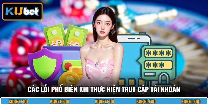 Các lỗi phổ biến khi thực hiện truy cập tài khoản