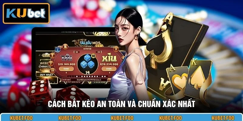 Cách bắt kèo an toàn và chuẩn xác nhất