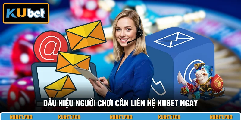 Dấu hiệu người chơi cần liên hệ KUBET ngay