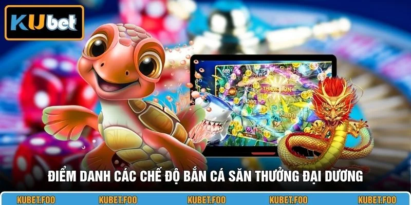 Điểm danh các chế độ bắn cá săn thưởng đại dương