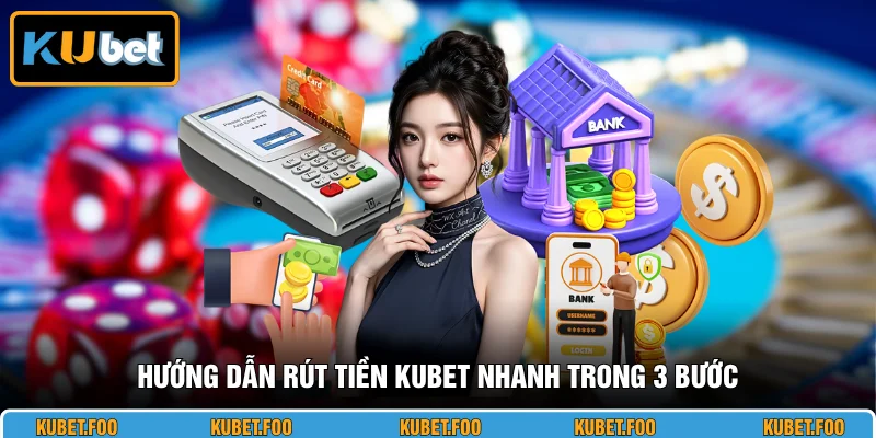 Hướng dẫn rút tiền KUBET nhanh trong 3 bước