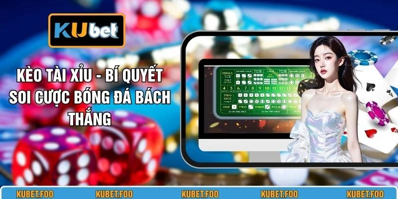 Kèo Tài Xỉu - Bí Quyết Soi Cược Bóng Đá Bách Thắng