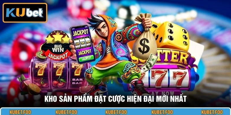 Kho sản phẩm đặt cược hiện đại mới nhất