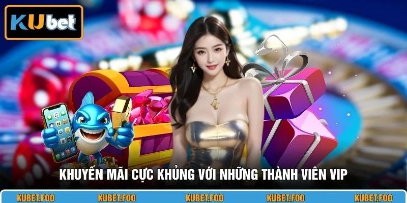 Khuyến mãi cực khủng với những thành viên VIP