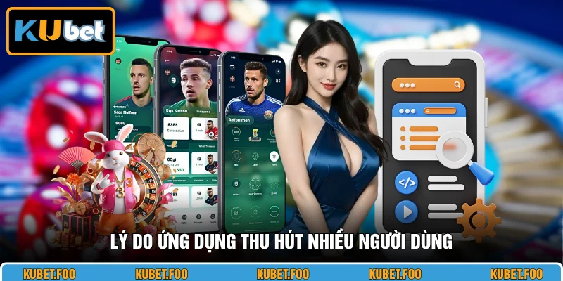 Lý do ứng dụng thu hút nhiều người dùng