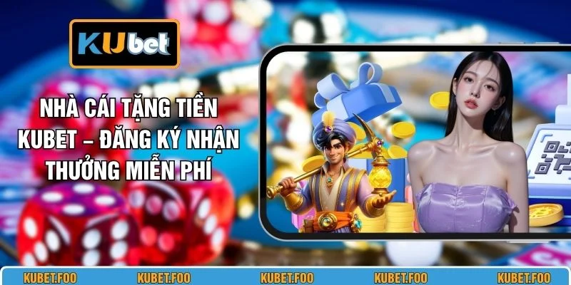 Nhà Cái Tặng Tiền KUBET – Đăng Ký Nhận Thưởng Miễn Phí