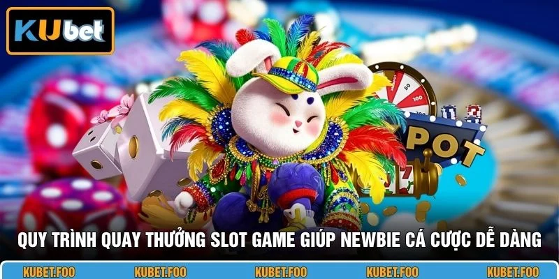 Quy trình quay thưởng slot game giúp newbie cá cược dễ dàng