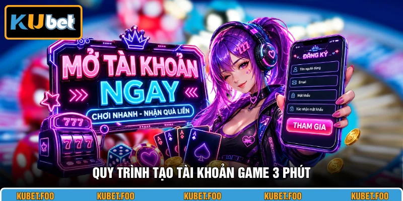 Quy trình tạo tài khoản game 3 phút