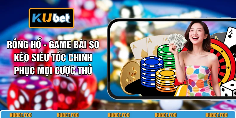 Rồng Hổ - Game Bài So Kèo Siêu Tốc Chinh Phục Mọi Cược Thủ