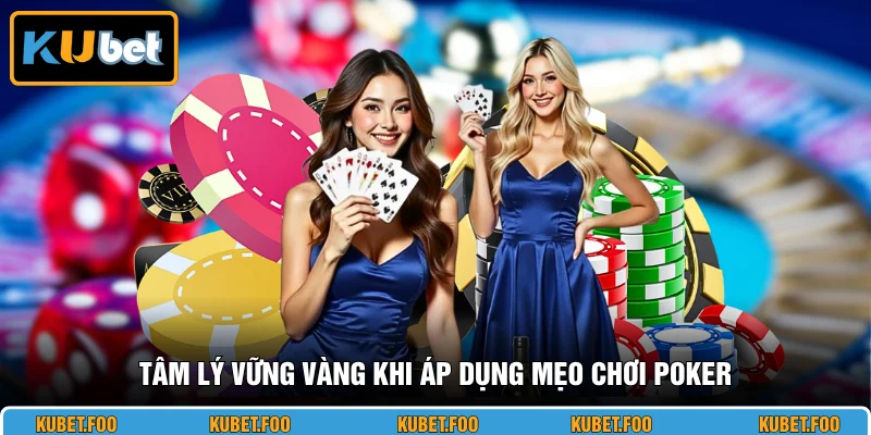 Tâm lý vững vàng khi áp dụng mẹo chơi Poker