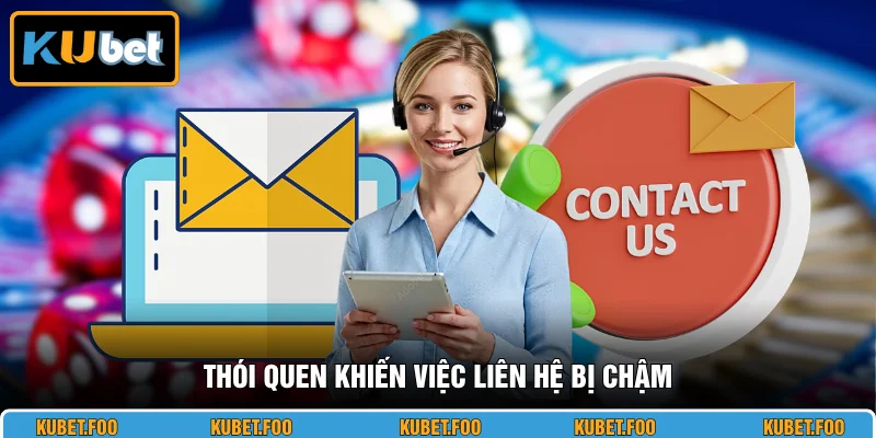 Thói quen khiến việc liên hệ bị chậm