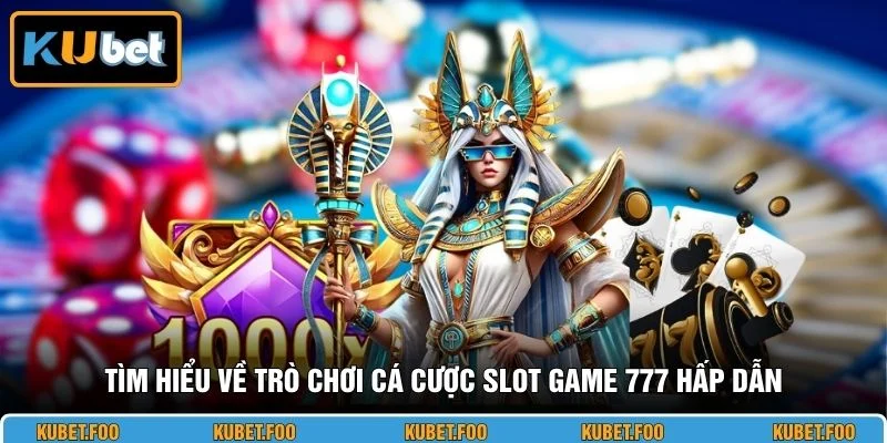 Tìm hiểu về trò chơi cá cược Slot Game 777 hấp dẫn