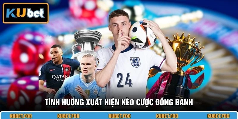 Tình huống xuất hiện kèo cược đồng banh