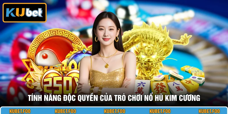 Tính năng độc quyền của trò chơi nổ hũ Kim Cương