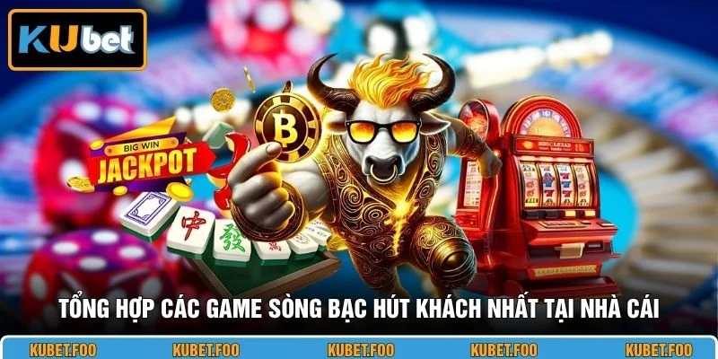Tổng hợp các game sòng bạc hút khách nhất tại nhà cái