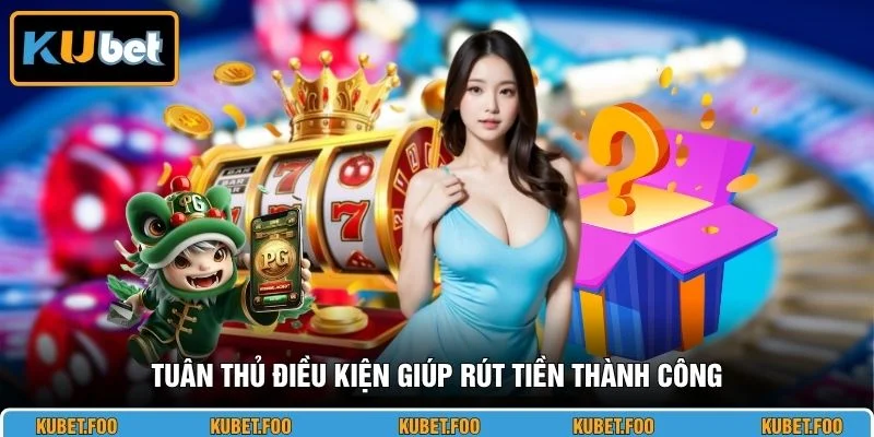Tuân thủ điều kiện giúp rút tiền thành công