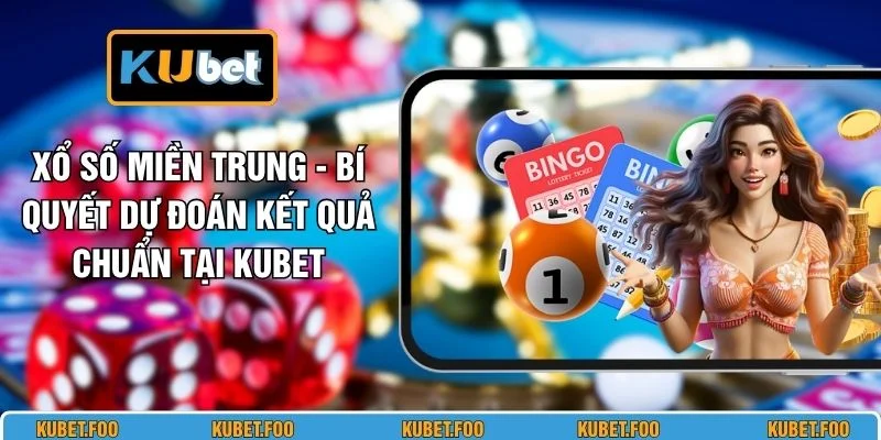 Xổ Số Miền Trung - Bí Quyết Dự Đoán Kết Quả Chuẩn Tại KUBET